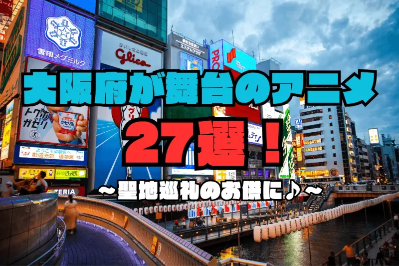 大阪府が舞台のおすすめアニメ27選！聖地巡礼で行きたいロケ地も紹介